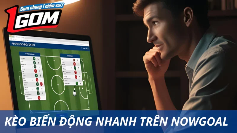 Cách Lọc Kèo Biến Động Nhanh Trên Nowgoal