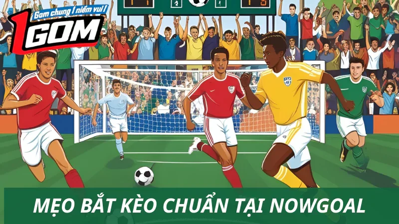 Mẹo Bắt Kèo Hiệu Quả Nhờ Nowgoal