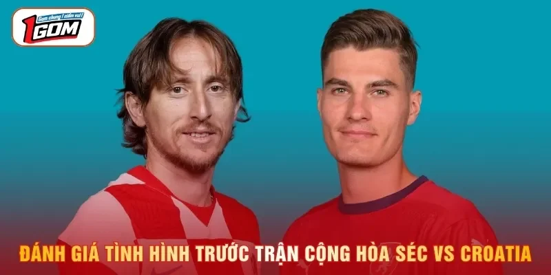 Đánh giá tình hình trước trận Cộng hòa Séc vs Croatia
