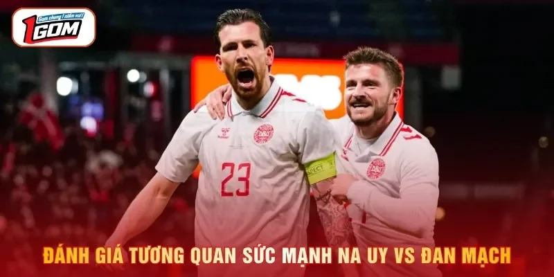 Đánh giá tương quan sức mạnh Na Uy vs Đan Mạch