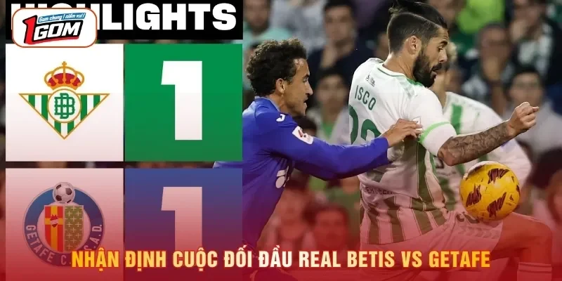 Nhận định cuộc đối đầu Real Betis vs Getafe