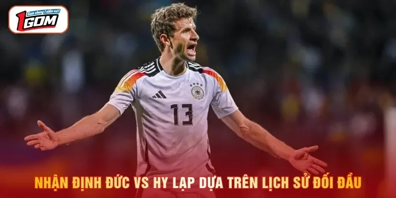 Nhận định Đức vs Hy Lạp dựa trên lịch sử đối đầu