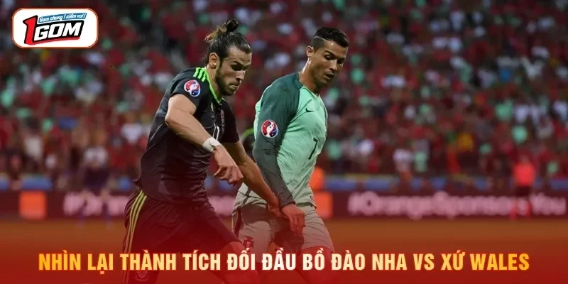 Nhìn lại thành tích đối đầu Bồ Đào Nha vs Xứ Wales