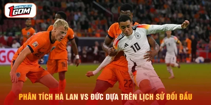 Phân tích Hà Lan vs Đức dựa trên lịch sử đối đầu