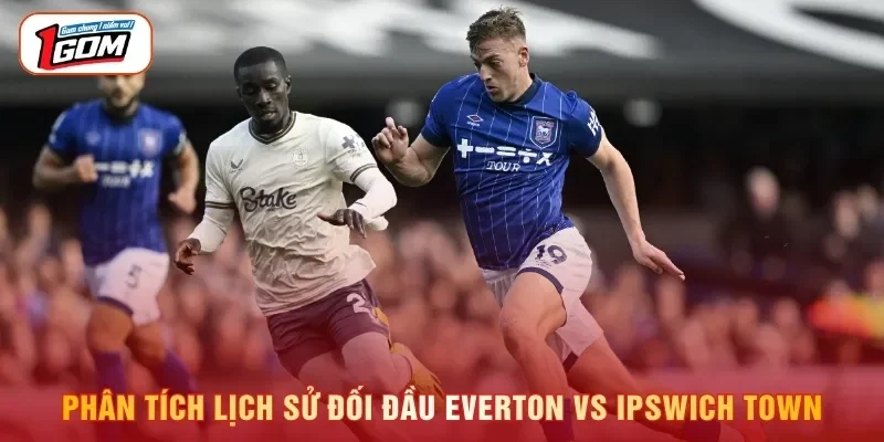 Phân tích lịch sử đối đầu Everton vs Ipswich Town
