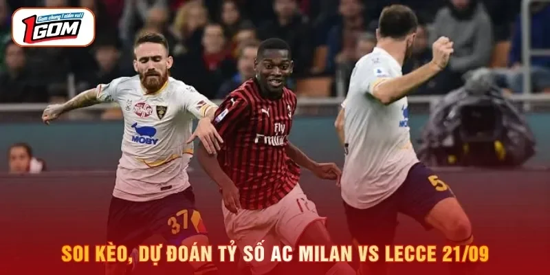 Soi kèo, dự đoán tỷ số AC Milan vs Lecce 21/09