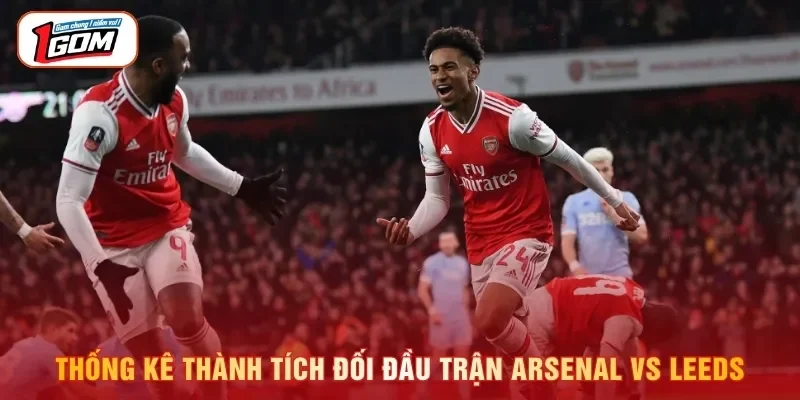 Thống kê thành tích đối đầu trận Arsenal vs Leeds